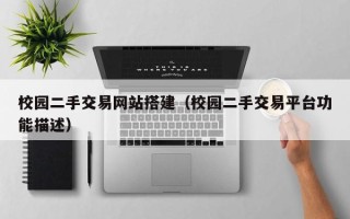铜川校园二手交易网站搭建（校园二手交易平台功能描述）